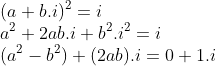 \\(a+b.i)^2=i\\a^2+2ab.i+b^2.i^2=i\\(a^2-b^2)+(2ab).i=0+1.i
